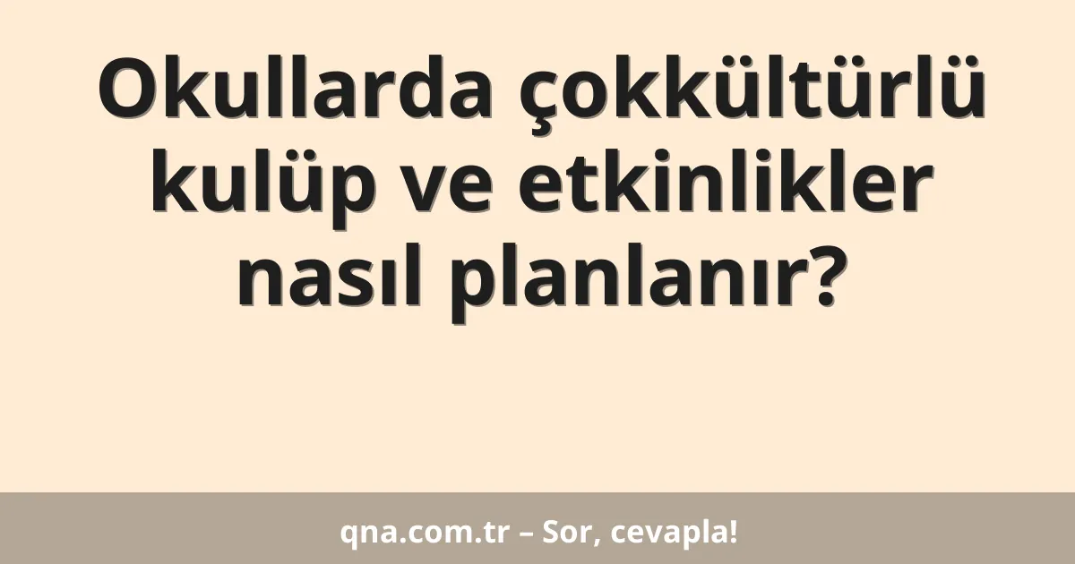 Okullarda çokkültürlü kulüp ve etkinlikler nasıl planlanır?