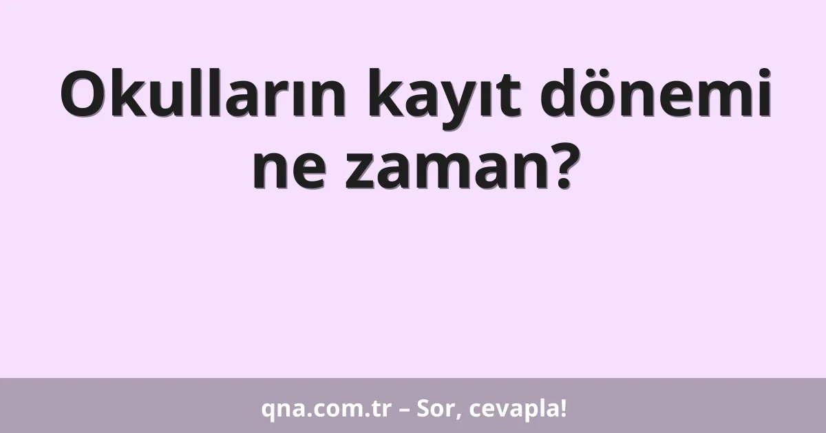 Okulların kayıt dönemi ne zaman?