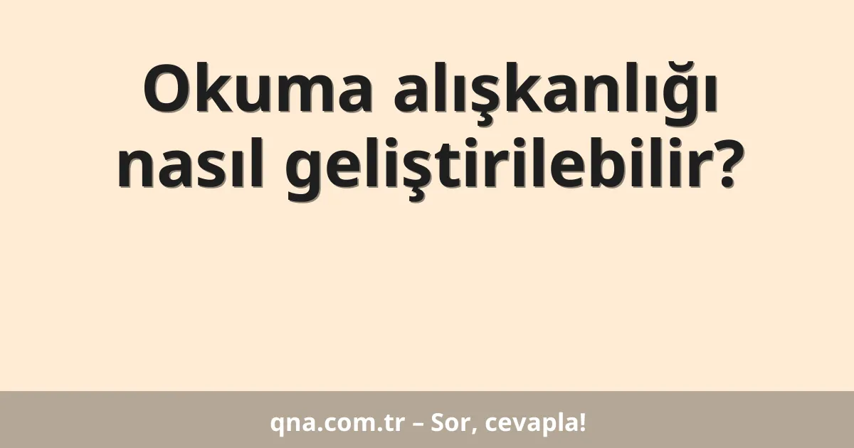 Okuma alışkanlığı nasıl geliştirilebilir?
