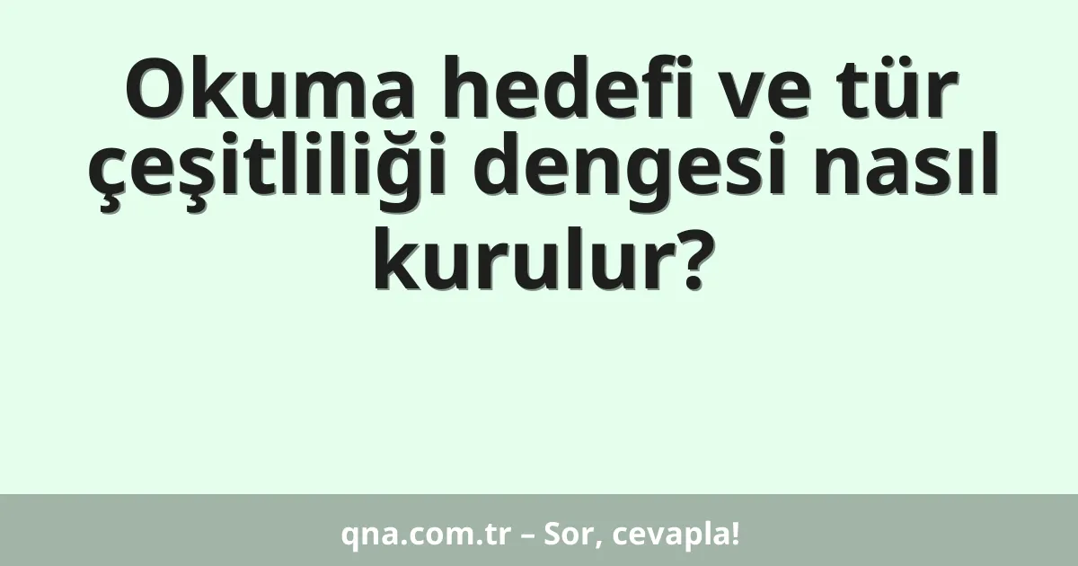 Okuma hedefi ve tür çeşitliliği dengesi nasıl kurulur?