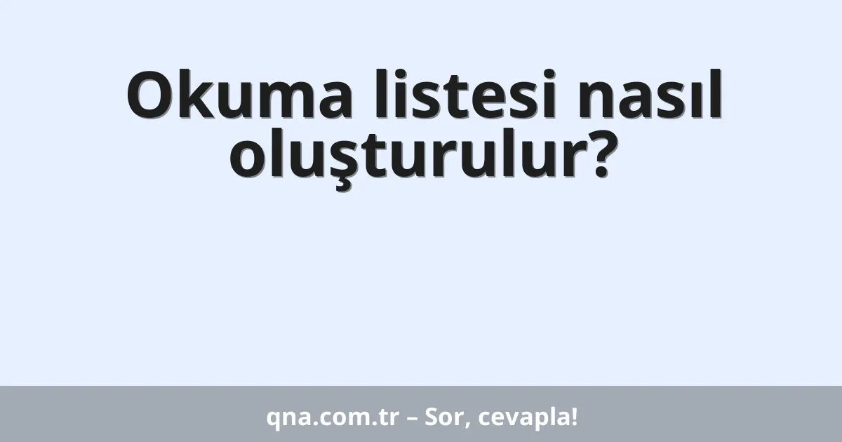 Okuma listesi nasıl oluşturulur?
