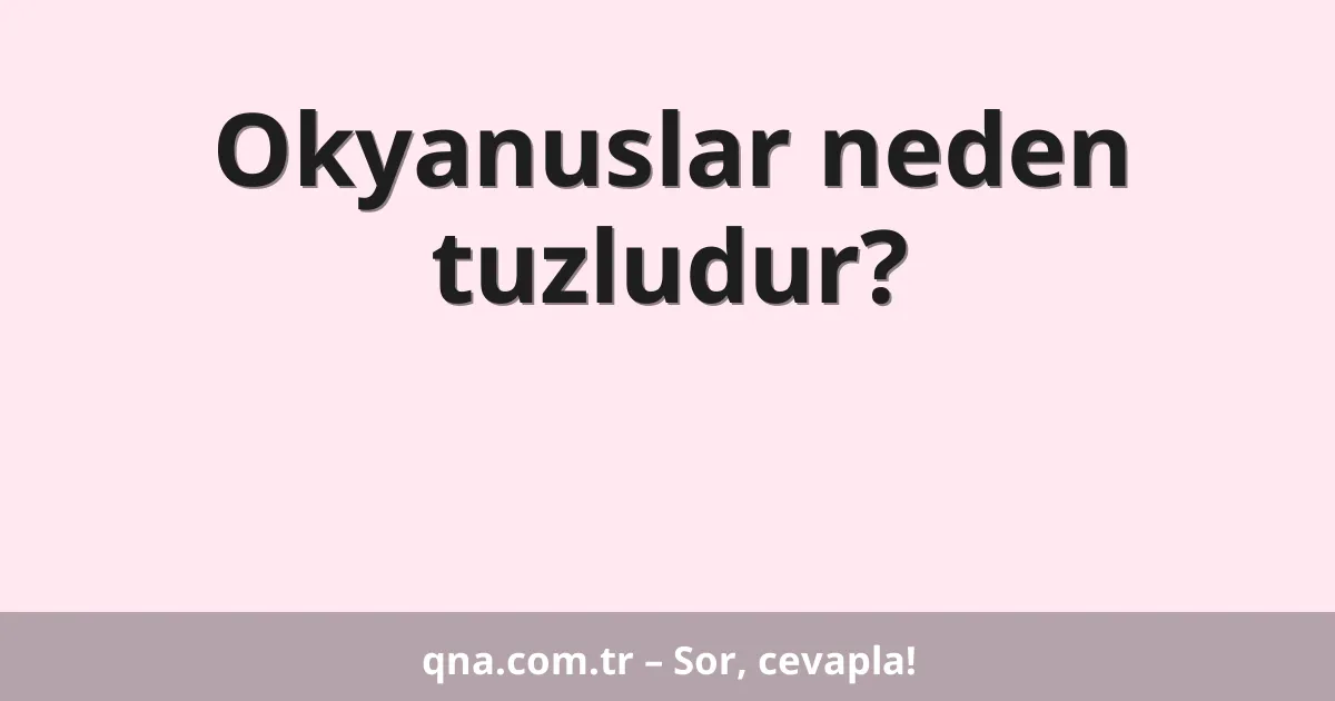 Okyanuslar neden tuzludur?