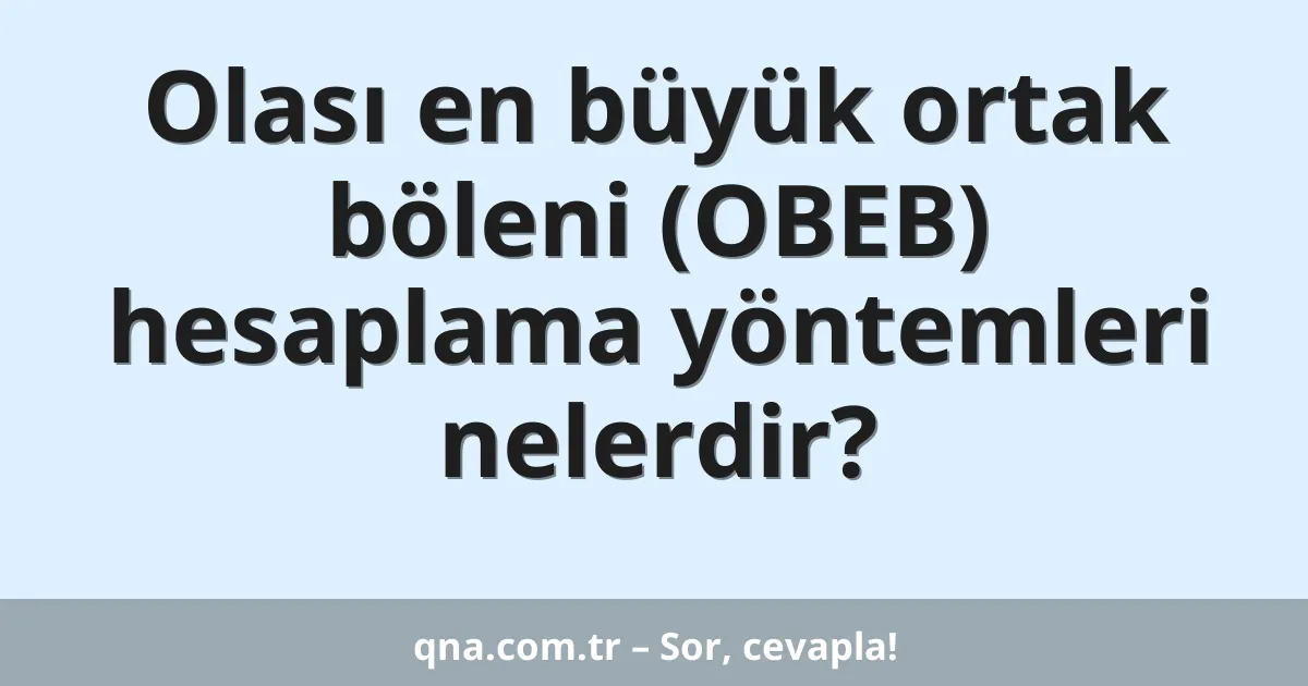 Olası en büyük ortak böleni (OBEB) hesaplama yöntemleri nelerdir?
