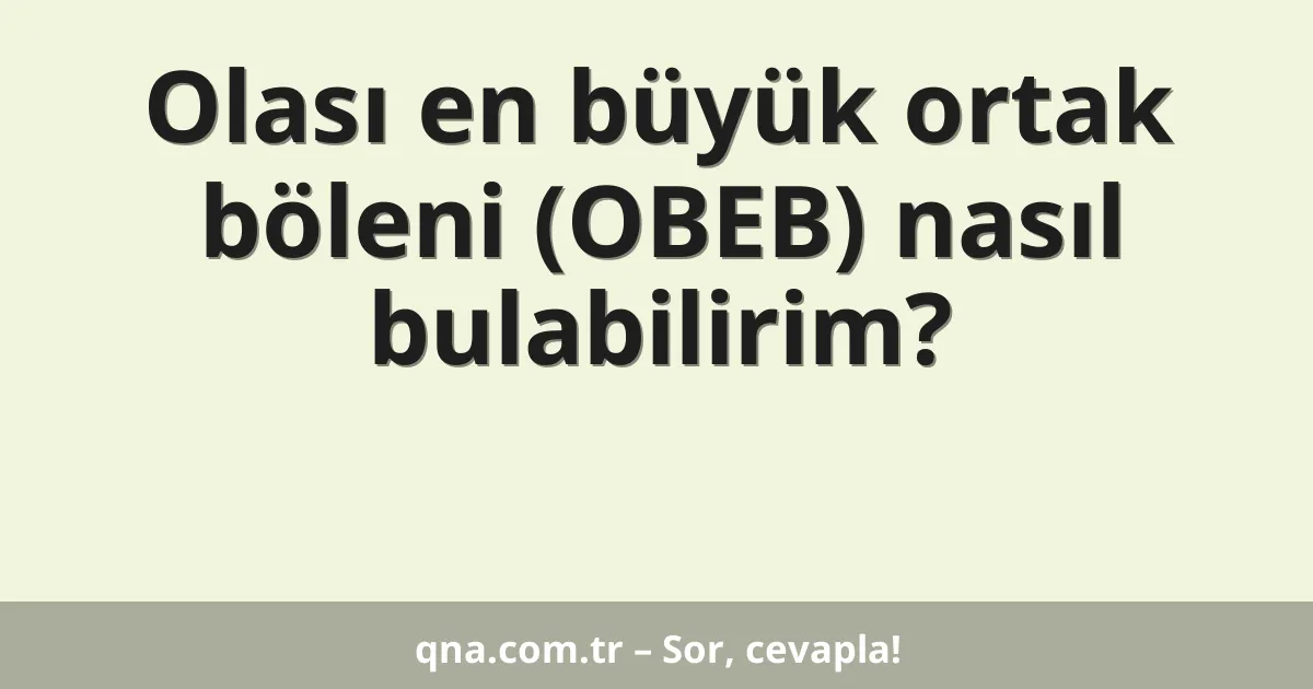 Olası en büyük ortak böleni (OBEB) nasıl bulabilirim?