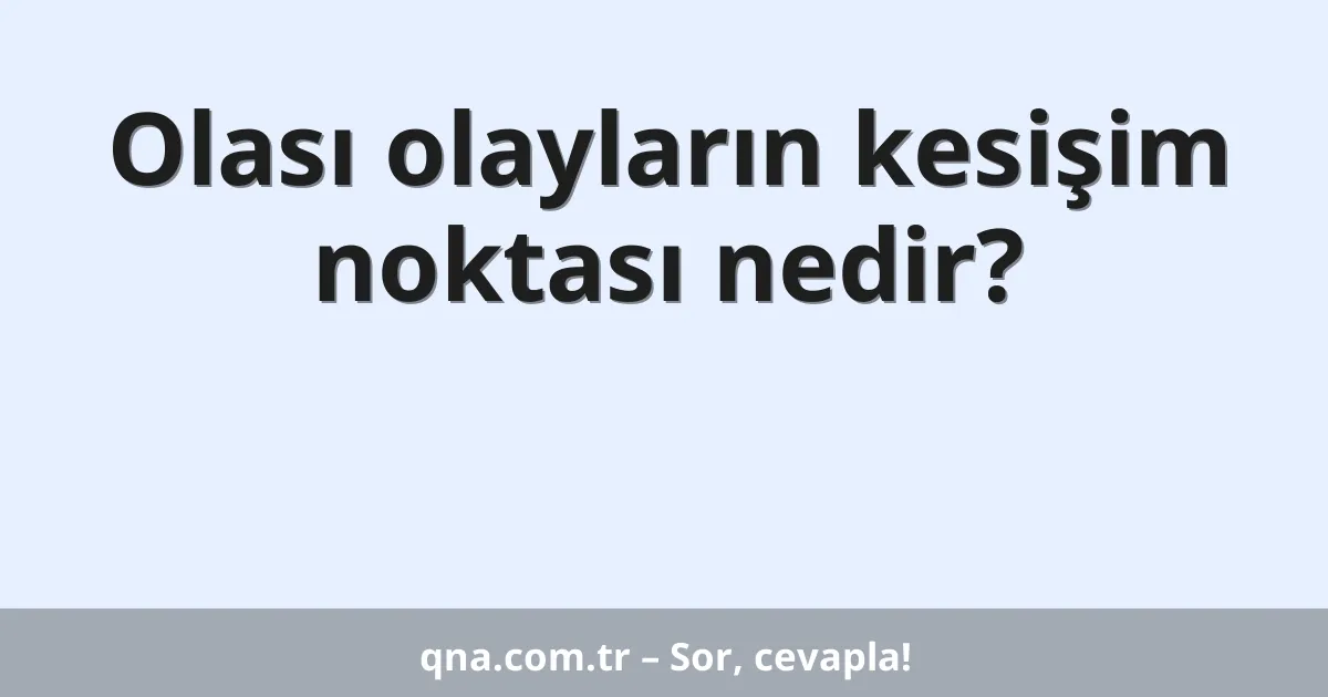 Olası olayların kesişim noktası nedir?