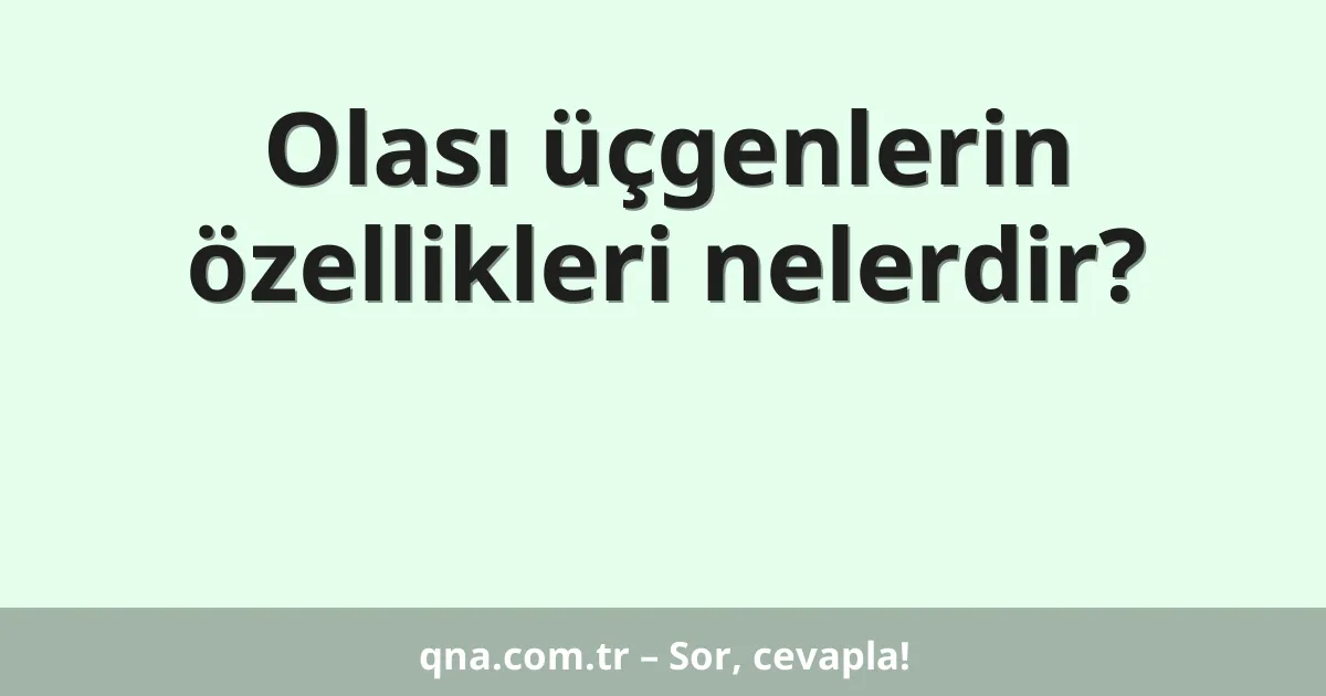 Olası üçgenlerin özellikleri nelerdir?