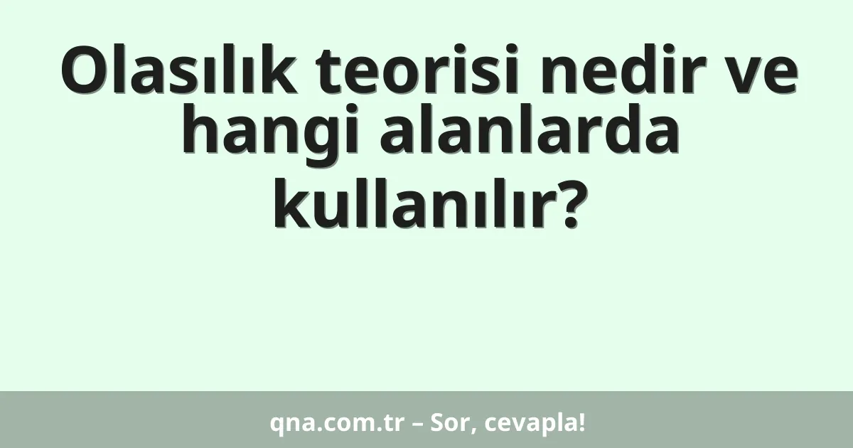 Olasılık teorisi nedir ve hangi alanlarda kullanılır?