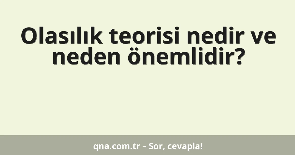 Olasılık teorisi nedir ve neden önemlidir?