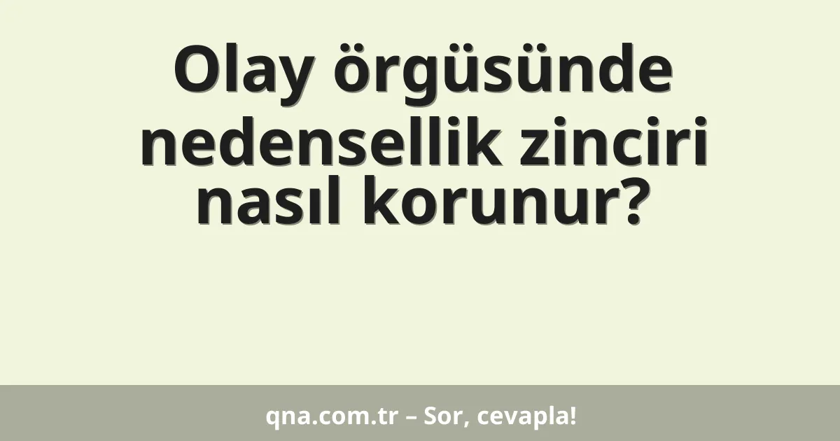 Olay örgüsünde nedensellik zinciri nasıl korunur?