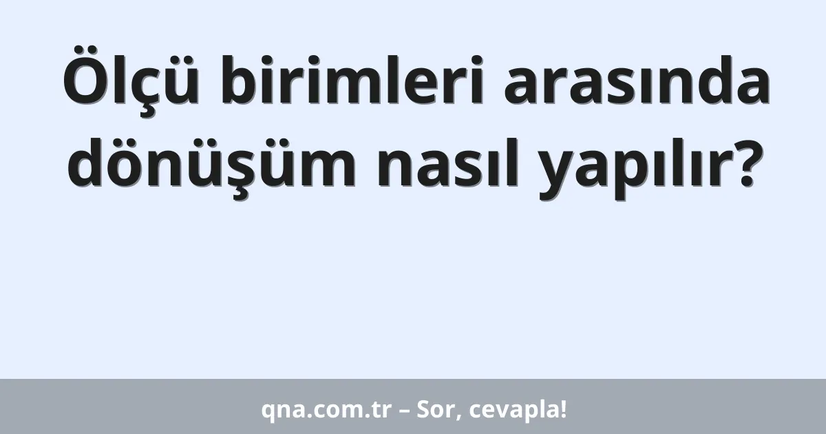 Ölçü birimleri arasında dönüşüm nasıl yapılır?