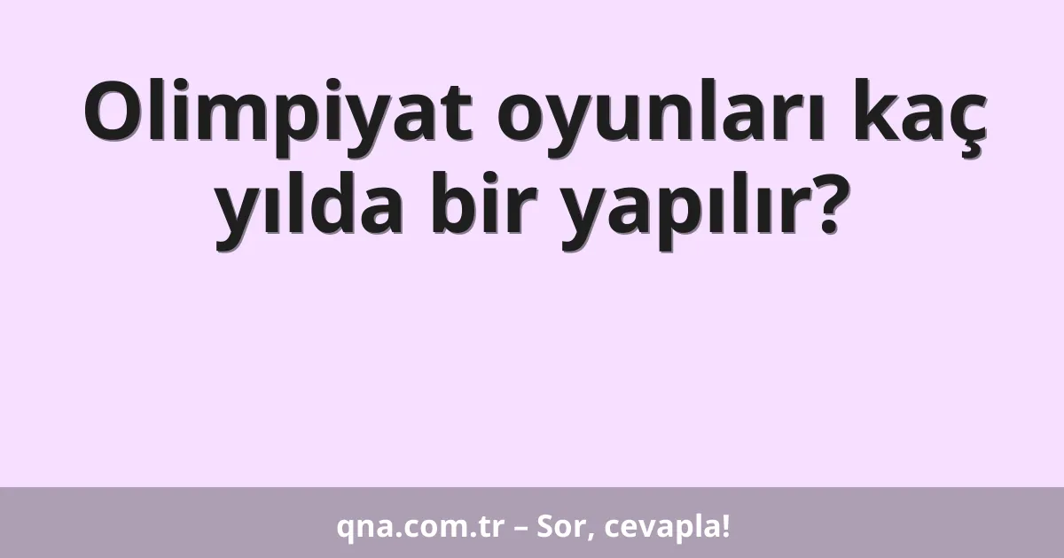 Olimpiyat oyunları kaç yılda bir yapılır?