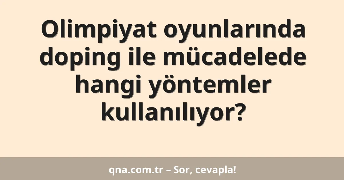 Olimpiyat oyunlarında doping ile mücadelede hangi yöntemler kullanılıyor?