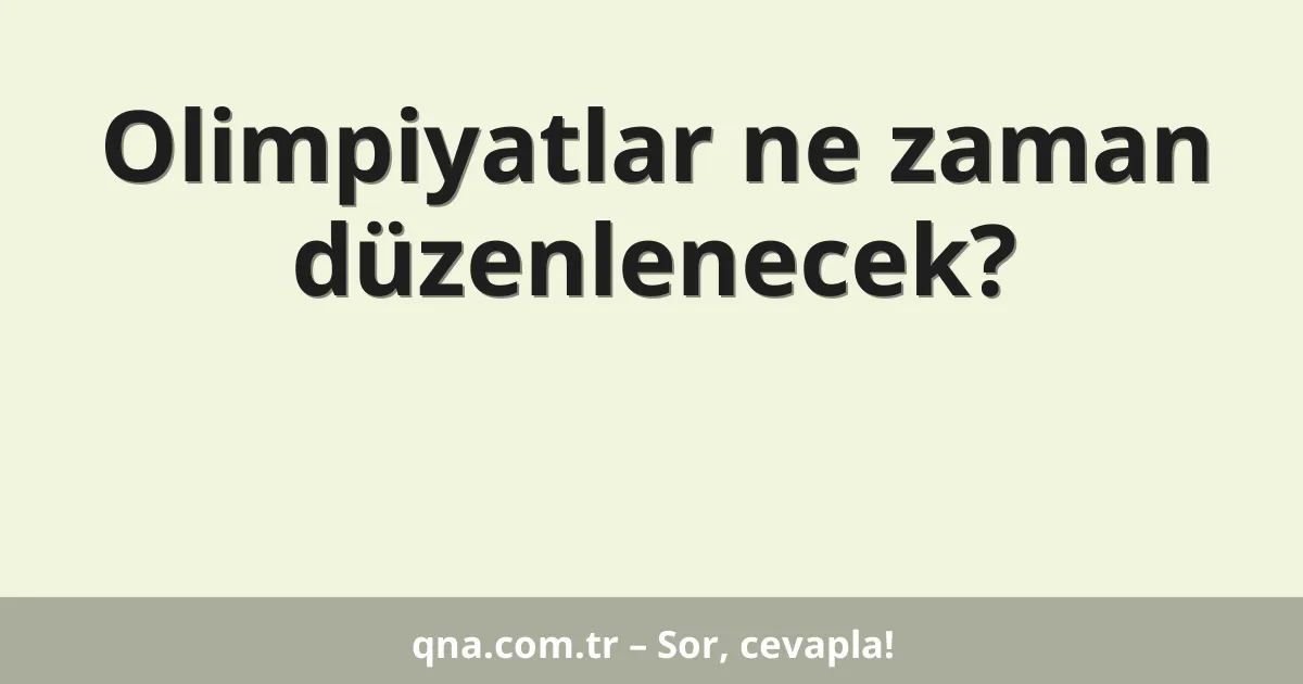 Olimpiyatlar ne zaman düzenlenecek?