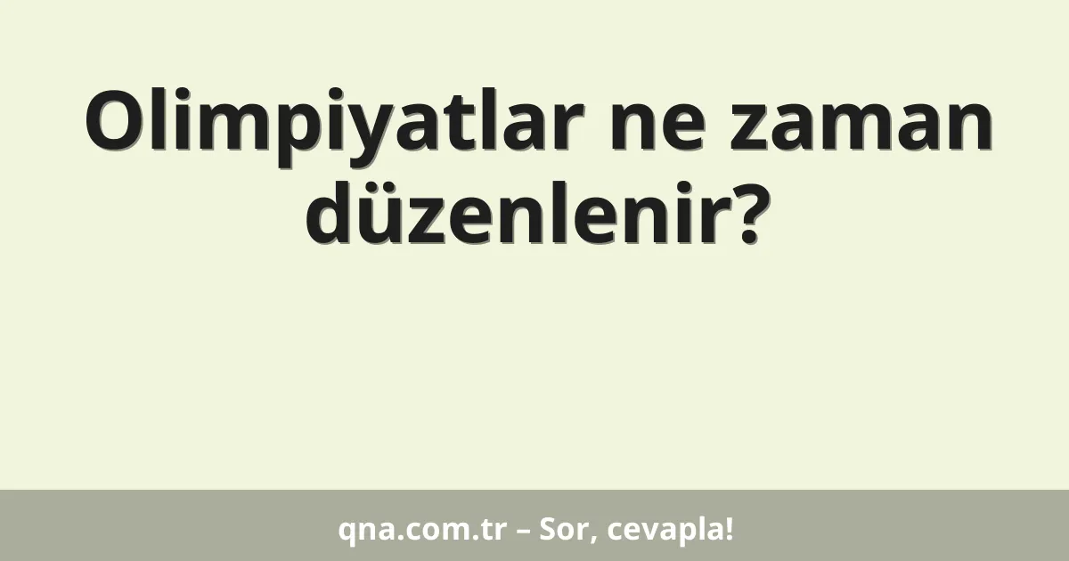 Olimpiyatlar ne zaman düzenlenir?