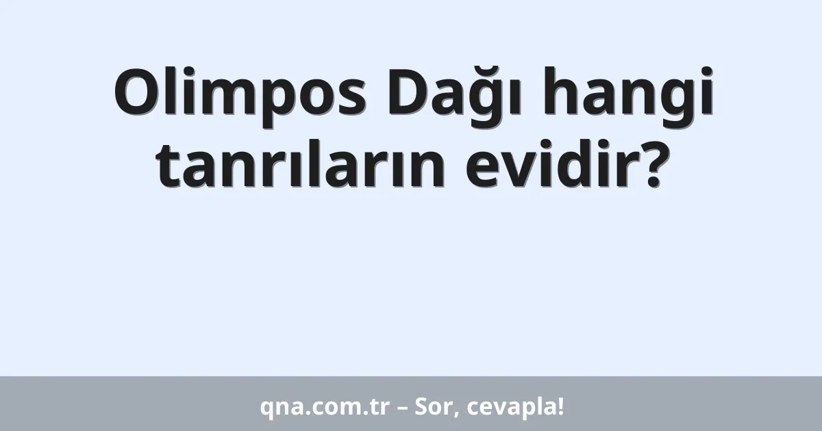 Olimpos Dağı hangi tanrıların evidir?