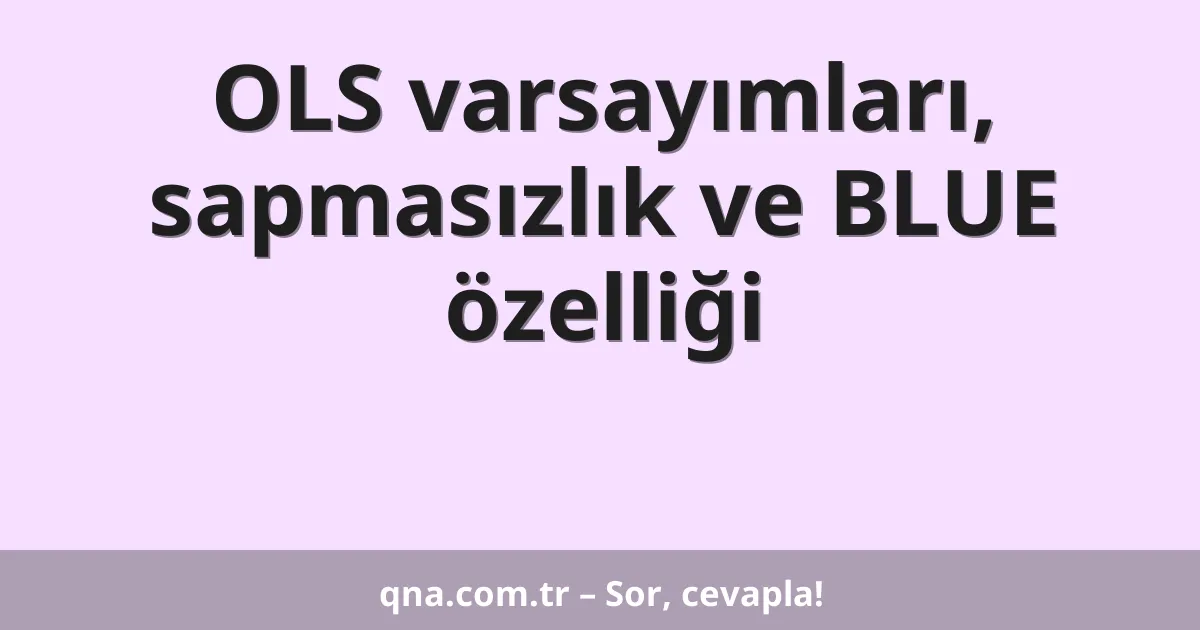 OLS varsayımları, sapmasızlık ve BLUE özelliği