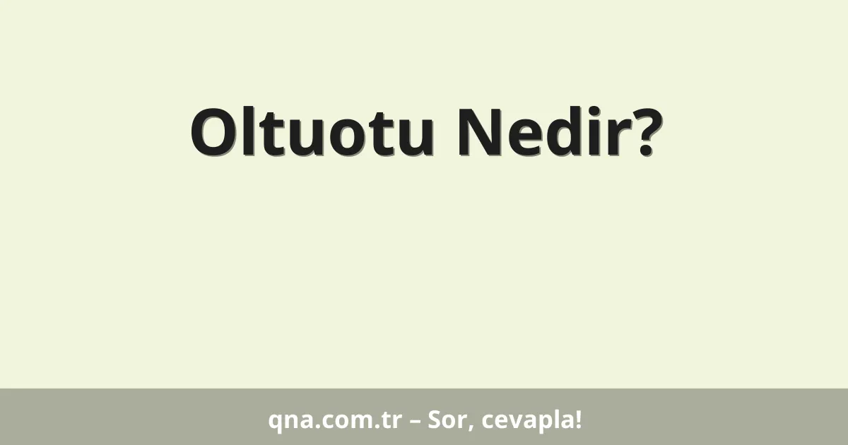 Oltuotu Nedir?