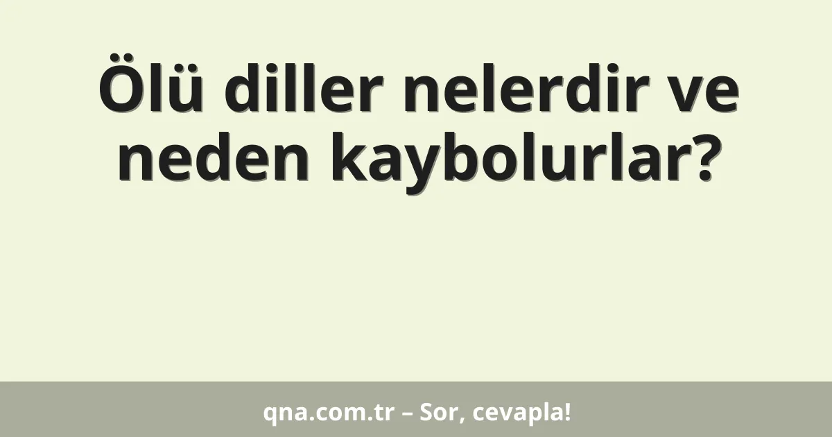 Ölü diller nelerdir ve neden kaybolurlar?
