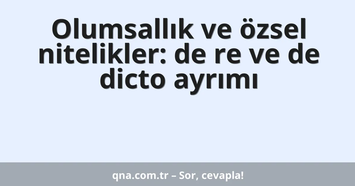 Olumsallık ve özsel nitelikler: de re ve de dicto ayrımı