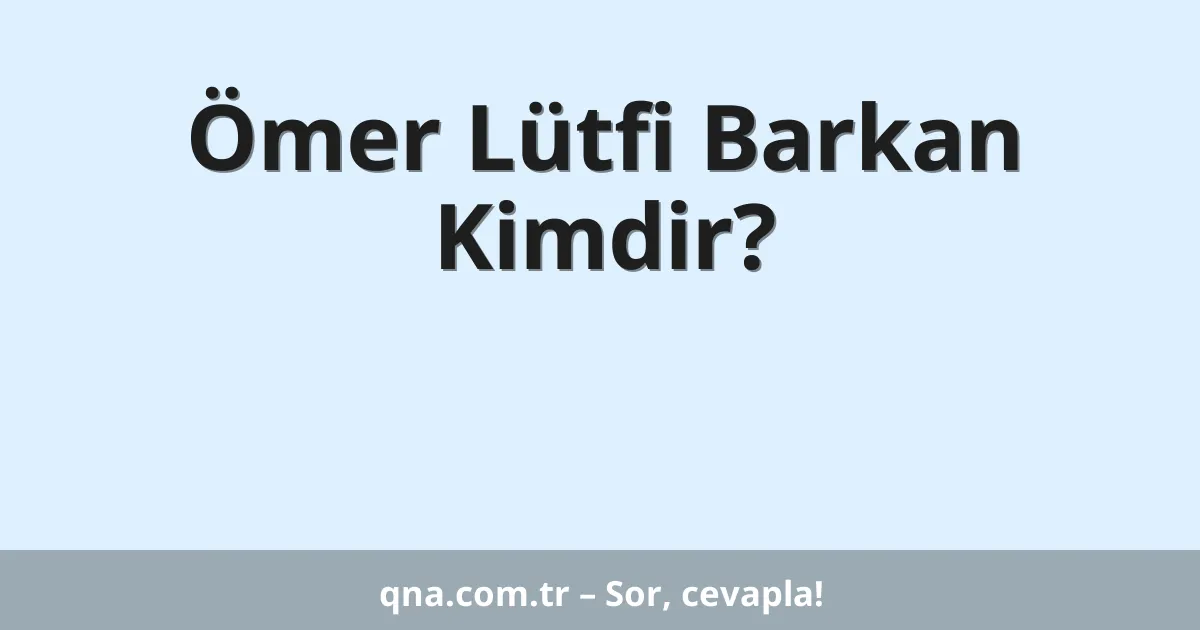 Ömer Lütfi Barkan Kimdir?