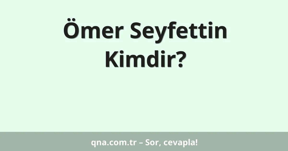 Ömer Seyfettin Kimdir?