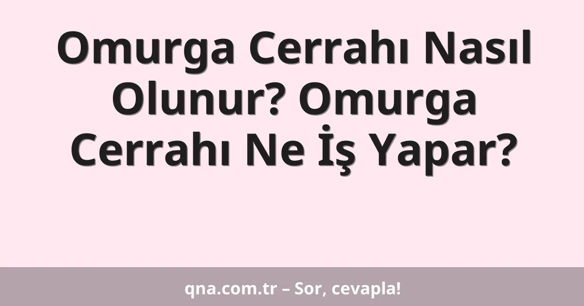 Omurga Cerrahı Nasıl Olunur? Omurga Cerrahı Ne İş Yapar?