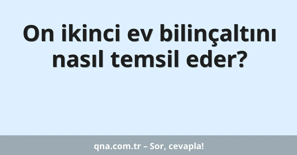 On ikinci ev bilinçaltını nasıl temsil eder?