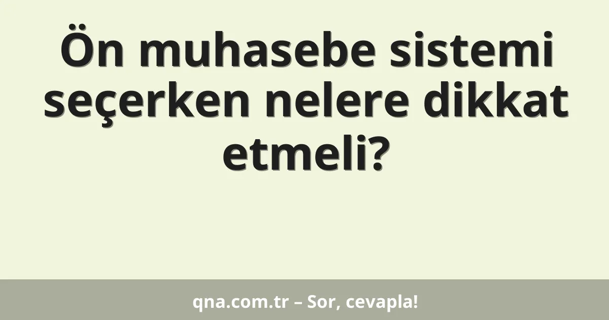 Ön muhasebe sistemi seçerken nelere dikkat etmeli?