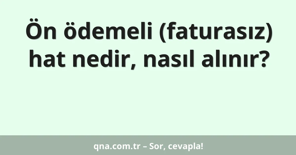 Ön ödemeli (faturasız) hat nedir, nasıl alınır?