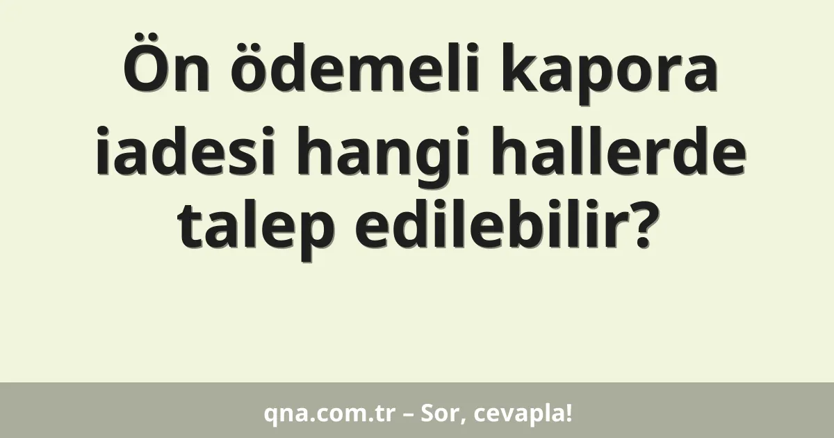 Ön ödemeli kapora iadesi hangi hallerde talep edilebilir?