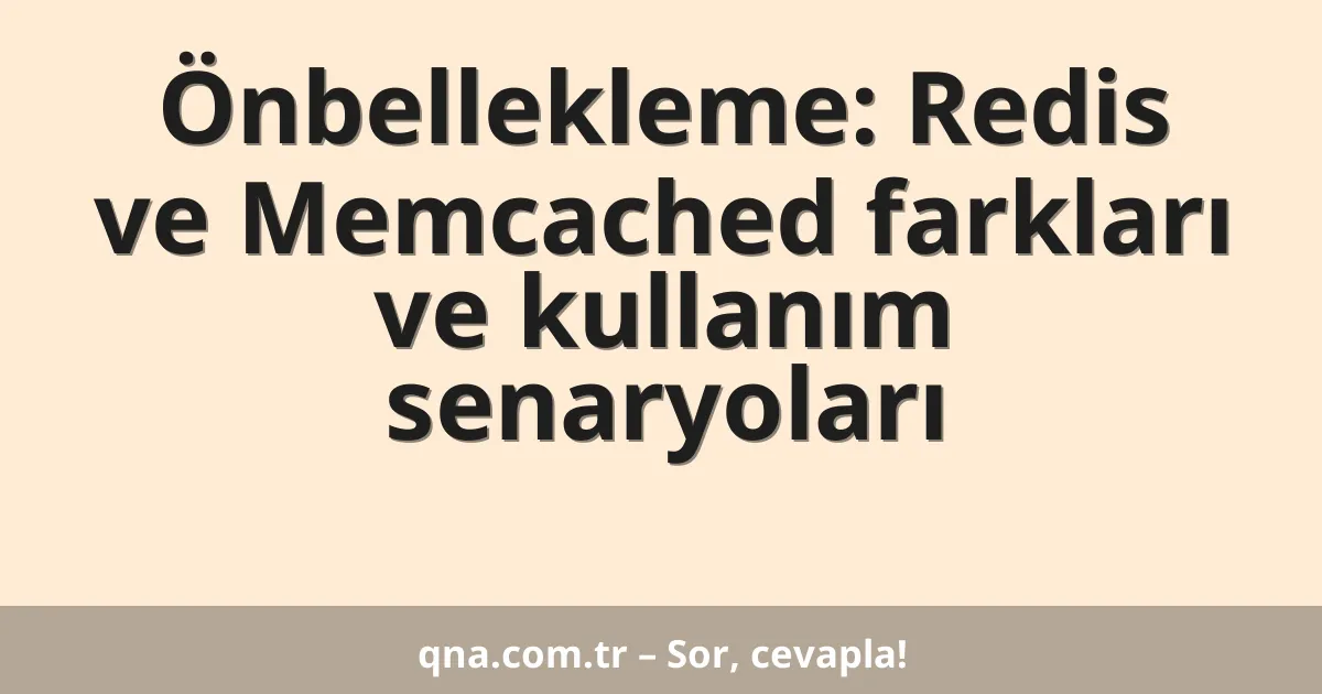 Önbellekleme: Redis ve Memcached farkları ve kullanım senaryoları
