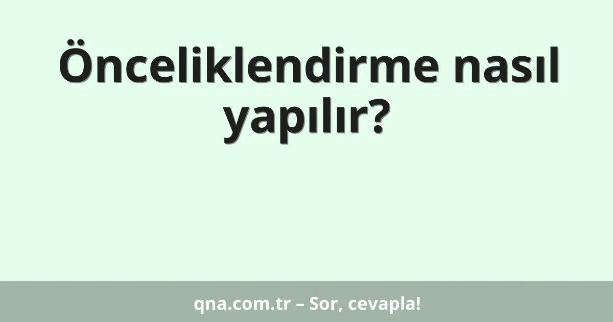Önceliklendirme nasıl yapılır?
