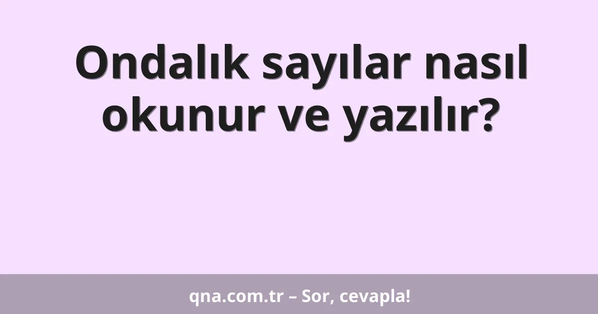 Ondalık sayılar nasıl okunur ve yazılır?
