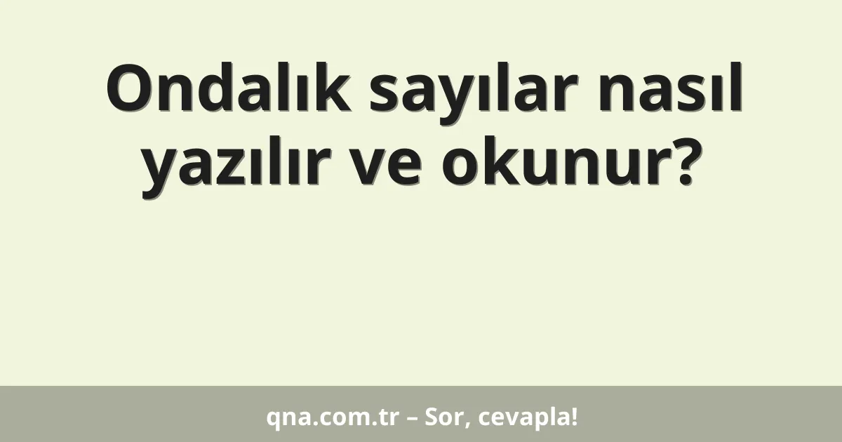 Ondalık sayılar nasıl yazılır ve okunur?