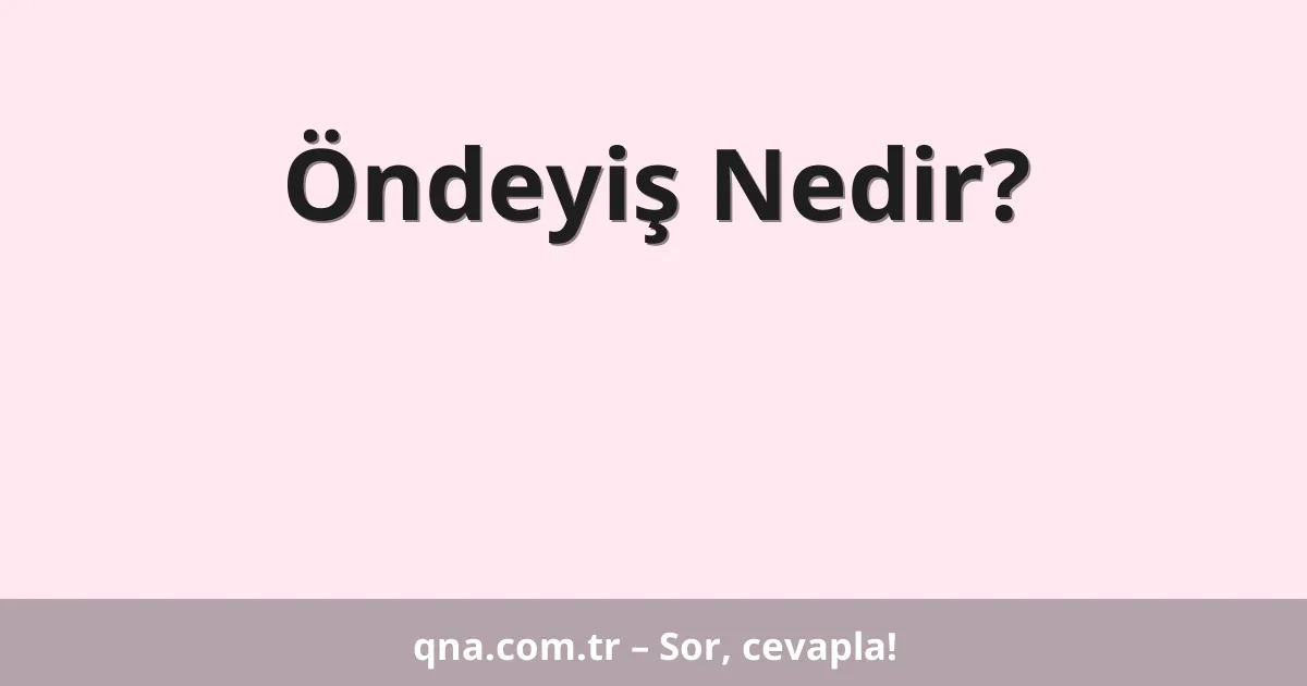 Öndeyiş Nedir?