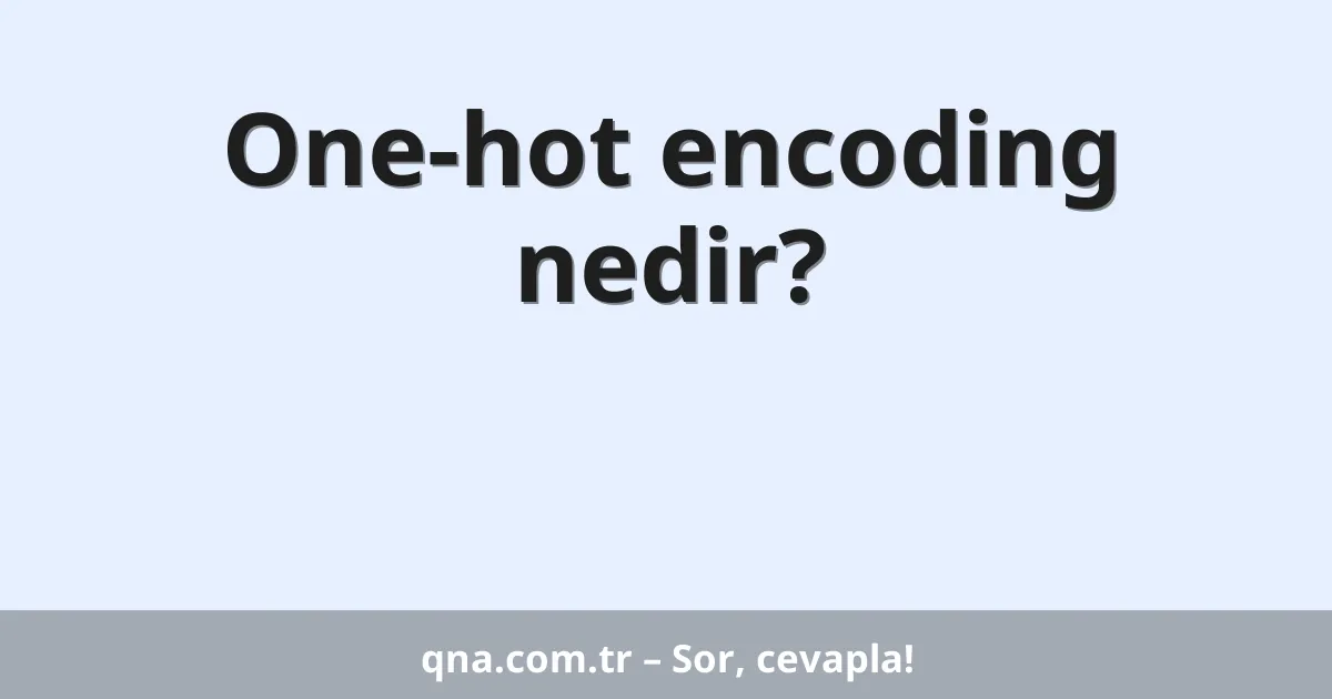 One-hot encoding nedir?