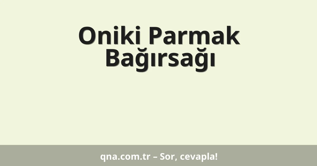 Oniki Parmak Bağırsağı