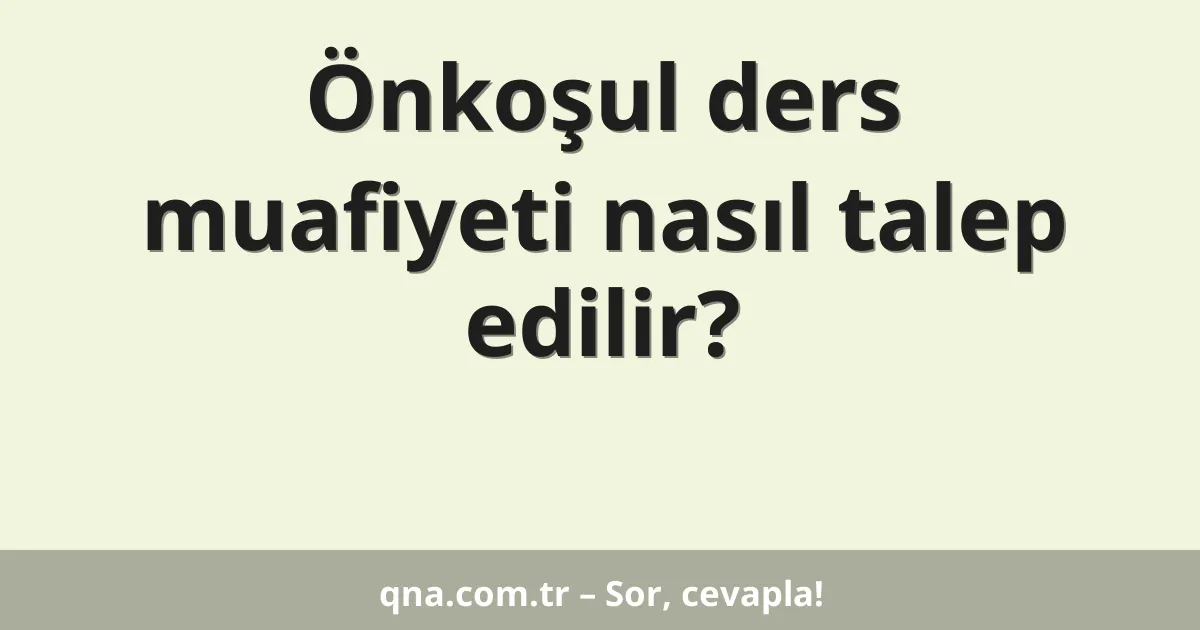Önkoşul ders muafiyeti nasıl talep edilir?