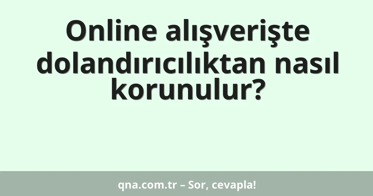 Online alışverişte dolandırıcılıktan nasıl korunulur?