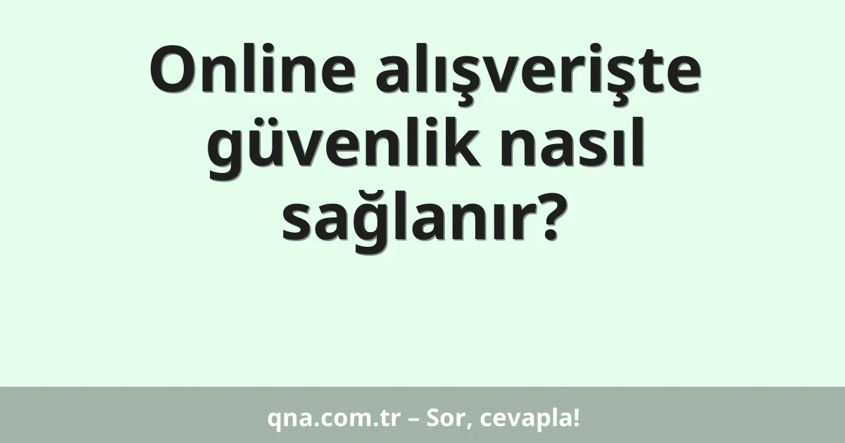 Online alışverişte güvenlik nasıl sağlanır?