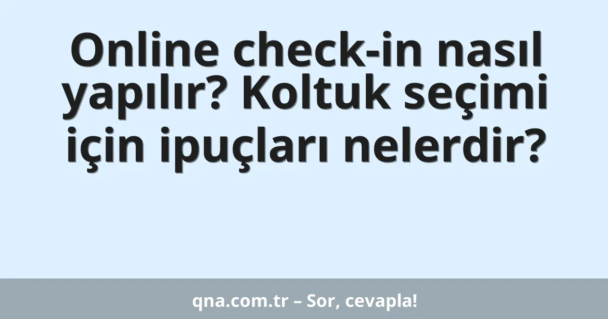 Online check-in nasıl yapılır? Koltuk seçimi için ipuçları nelerdir?