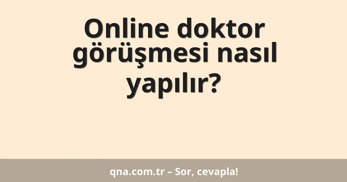 Online doktor görüşmesi nasıl yapılır?