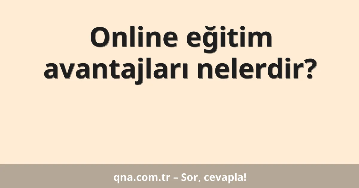 Online eğitim avantajları nelerdir?