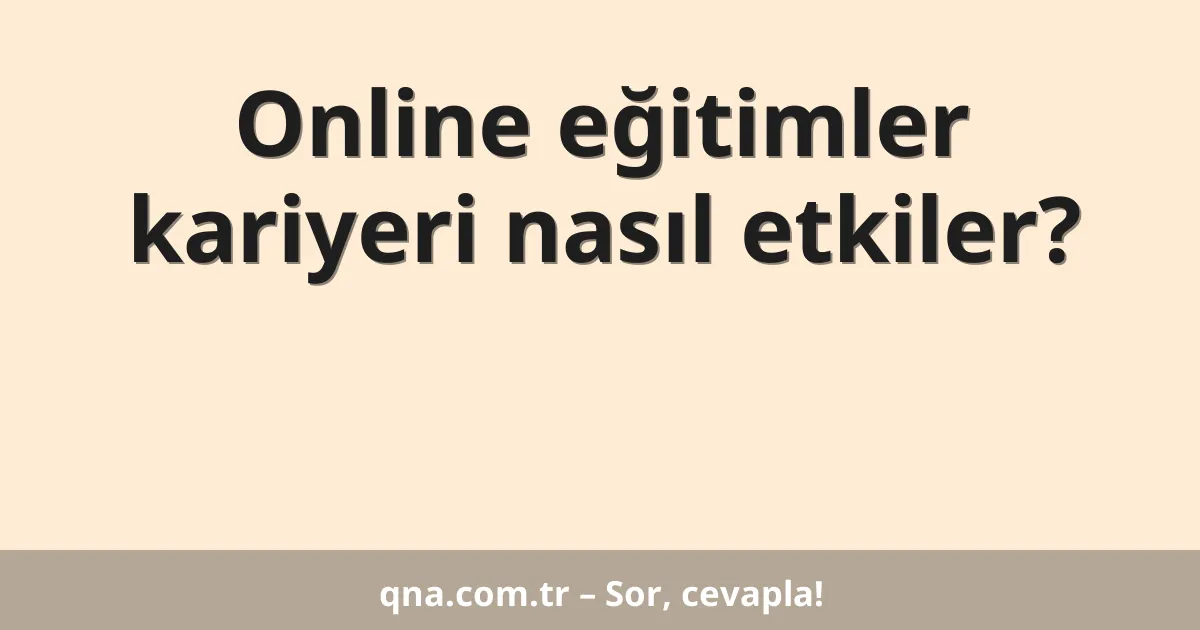 Online eğitimler kariyeri nasıl etkiler?
