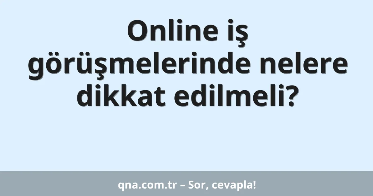 Online iş görüşmelerinde nelere dikkat edilmeli?