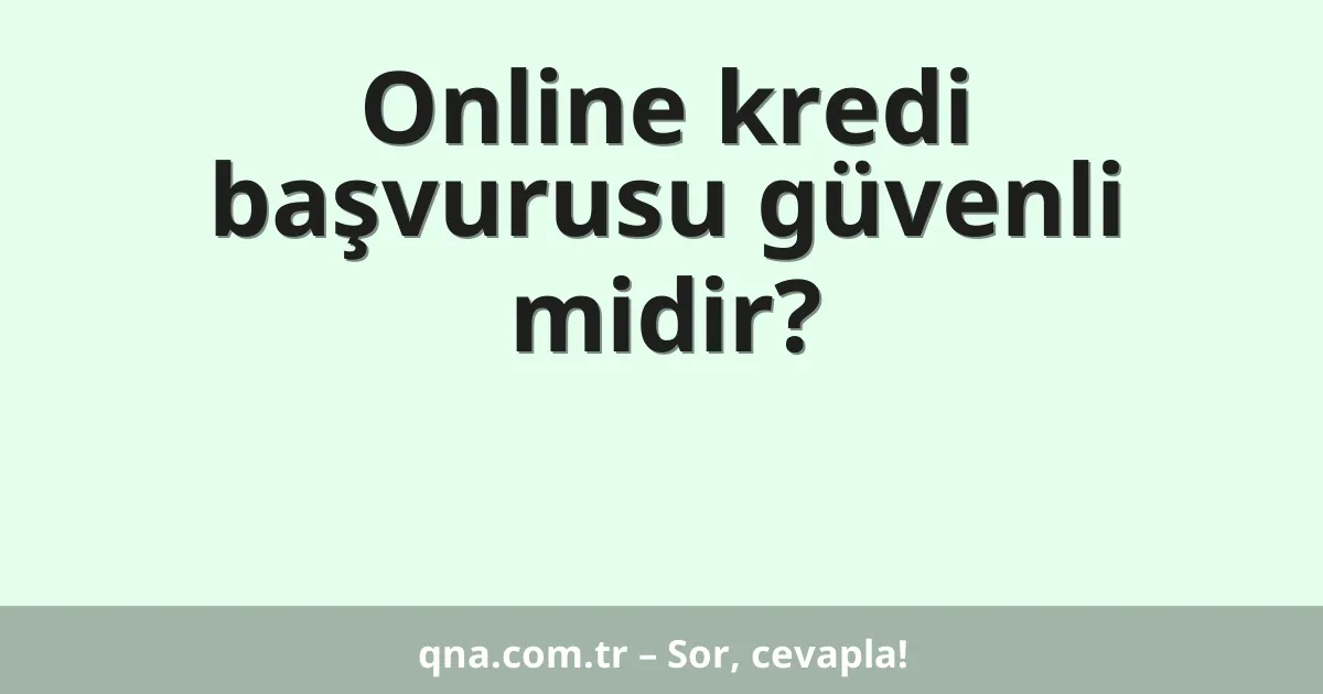 Online kredi başvurusu güvenli midir?