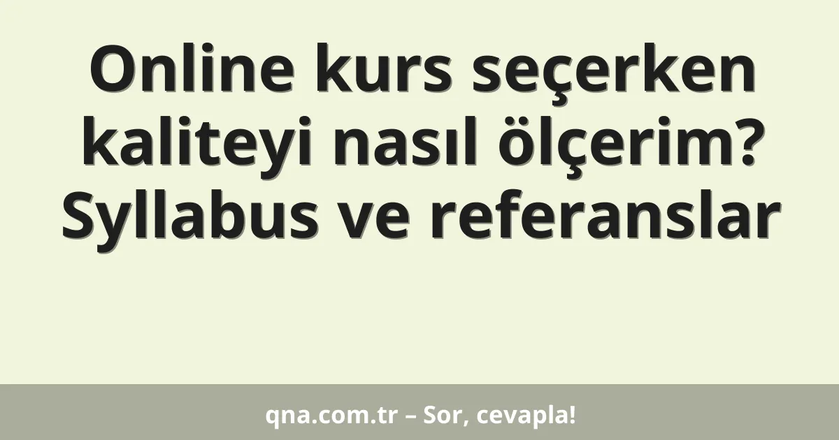 Online kurs seçerken kaliteyi nasıl ölçerim? Syllabus ve referanslar