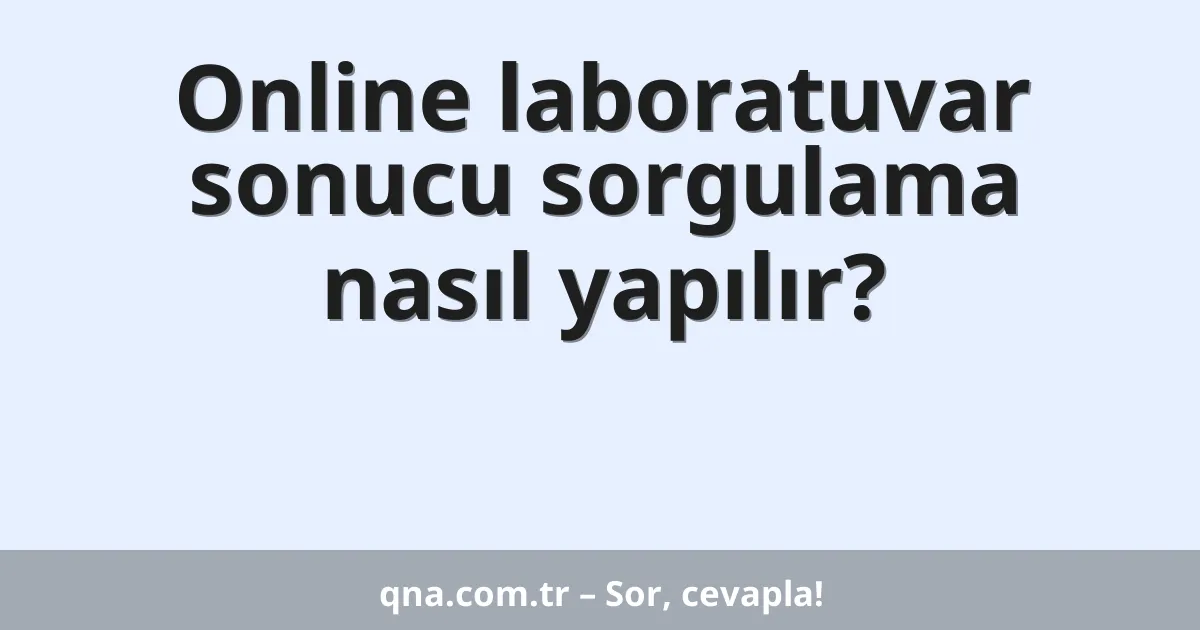 Online laboratuvar sonucu sorgulama nasıl yapılır?
