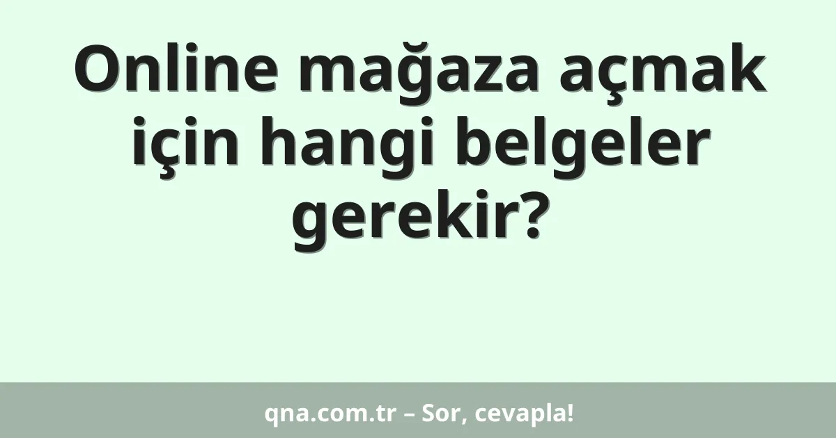 Online mağaza açmak için hangi belgeler gerekir?