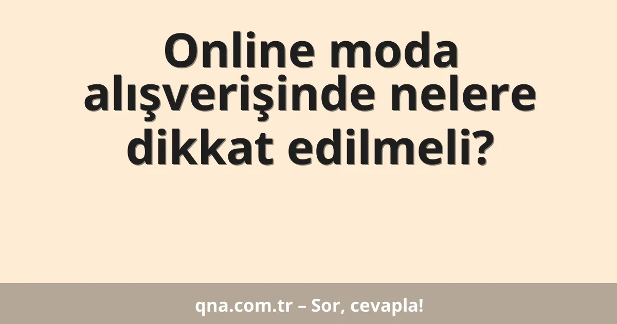 Online moda alışverişinde nelere dikkat edilmeli?